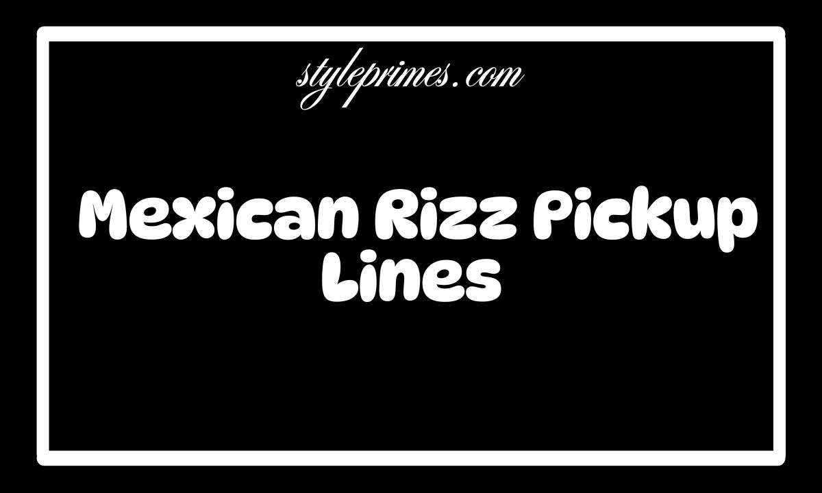 70 Best Latino, Spanish, And Mexican Rizz Pickup Lines