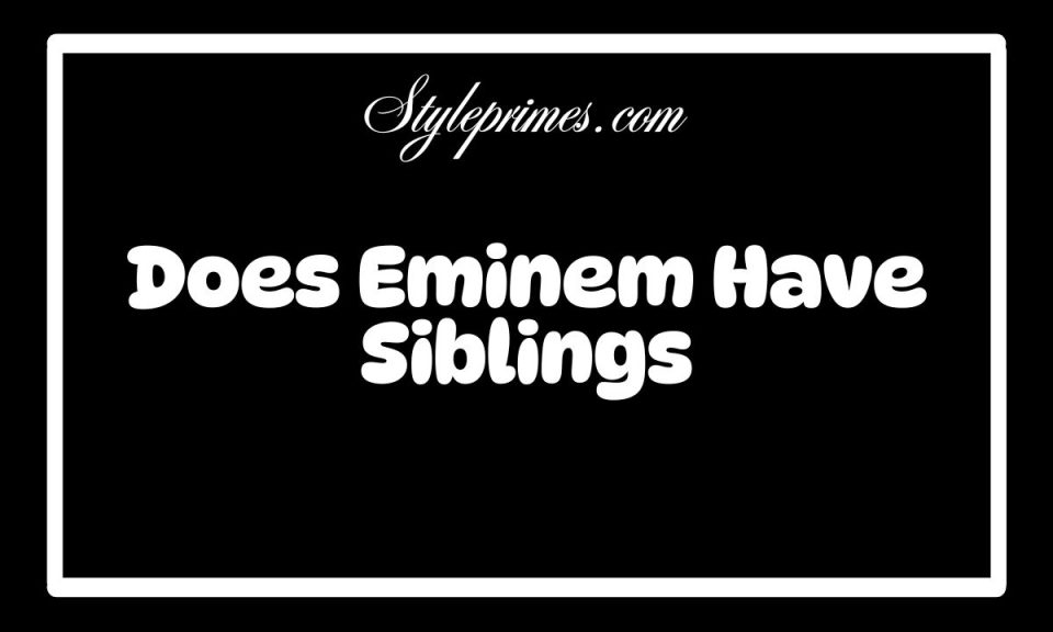 Does Eminem Have Siblings – Who Are They and What They Do